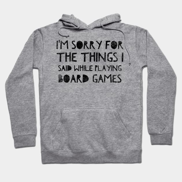 I'm sorry for the things I said while playing board games - distressed black text design for a board game aficionado/enthusiast/collector Hoodie by BlueLightDesign